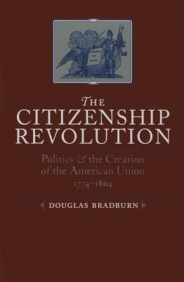 Citizenship Revolution: Politics and the Creation of the American Union, 1774-1804 Paperback University of Virginia Press