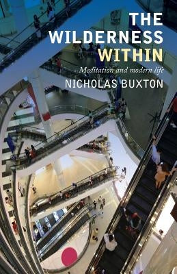 The Wilderness Within: Meditation and Modern Life Paperback Canterbury Press Norwich