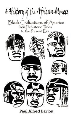A History of the African-Olmecs: Black Civilizations of America from Prehistoric Times to the Present Era Paperback 1st Book Library