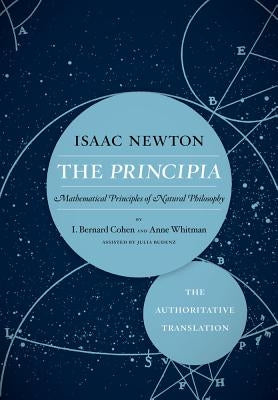 The Principia: The Authoritative Translation: Mathematical Principles of Natural Philosophy Paperback University of California Press