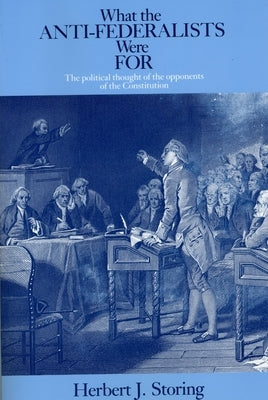 What the Anti-Federalists Were For: The Political Thought of the Opponents of the Constitution Paperback University of Chicago Press