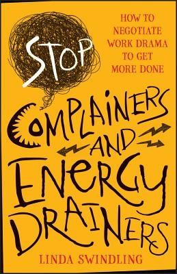 Stop Complainers and Energy Drainers: How to Negotiate Work Drama to Get More Done Paperback Wiley