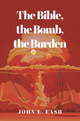 The Bible, the Bomb, the Burden Paperback Christian Faith Publishing, Inc