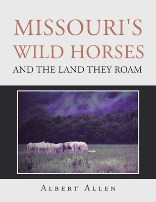 Missouri's Wild Horses and the Land They Roam Paperback iUniverse