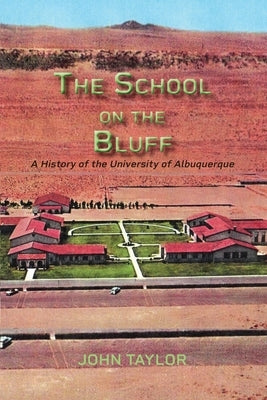 The School on the Bluff: A History of the University of Albuquerque Paperback Sunstone Press