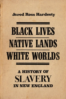 Black Lives, Native Lands, White Worlds: A History of Slavery in New England Bright Leaf