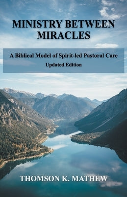 Ministry Between Miracles: A Biblical Model of Spirit-led Pastoral Care Paperback Independently Published