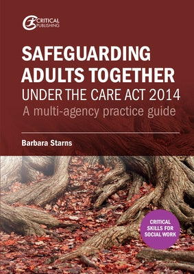 Safeguarding Adults Together under the Care Act 2014: A multi-agency practice guide Paperback Critical Publishing