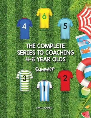 The Complete Series to Coaching 4-6 Year Olds: Summer Paperback Authorhouse UK