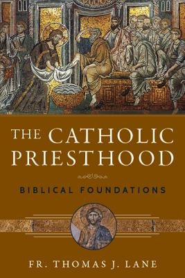 The Catholic Priesthood: Biblical Foundations Paperback Emmaus Road Publishing