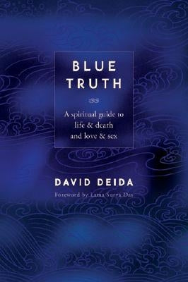 Blue Truth: A Spiritual Guide to Life & Death and Love & Sex by Deida, David