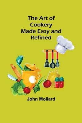 The Art of Cookery; Made Easy and Refined Paperback Alpha Edition