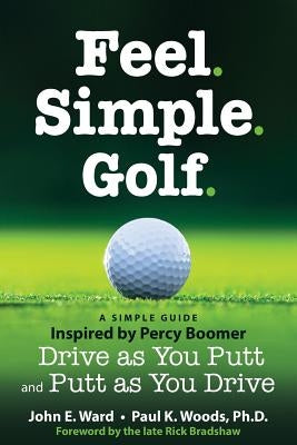 Feel. Simple. Golf.: A Simple Guide Inspired by Percy Boomer Drive as You Putt and Putt as You Drive Paperback Createspace Independent Publishing Platform