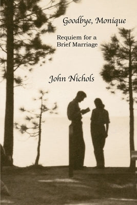 Goodbye, Monique: Requiem for a Brief Marriage Paperback John T Nichols