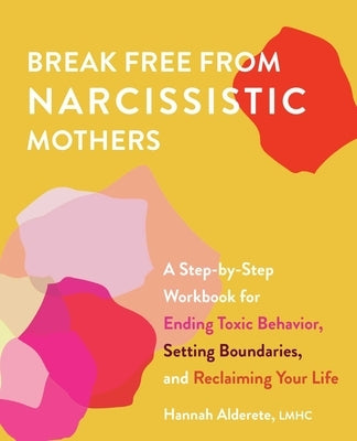 Break Free from Narcissistic Mothers: A Step-By-Step Workbook for Ending Toxic Behavior, Setting Boundaries, and Reclaiming Your Life Paperback Ulysses Press