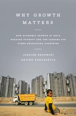 Why Growth Matters: How Economic Growth in India Reduced Poverty and the Lessons for Other Developing Countries Paperback PublicAffairs