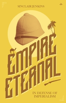 Empire Eternal: In Defense of Imperialism Paperback Antelope Hill Publishing