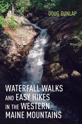 Waterfall Walks and Easy Hikes in the Western Maine Mountains Paperback Down East Books