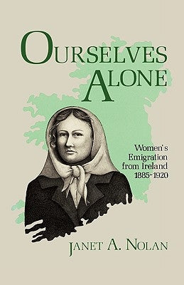 Ourselves Alone: Women's Emigration from Ireland, 1885-1920 Paperback University Press of Kentucky