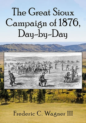 The Great Sioux Campaign of 1876, Day-By-Day Paperback McFarland & Company