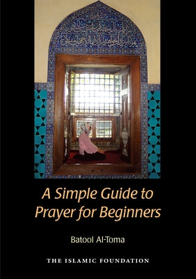 A Simple Guide to Prayer for Beginners: For New Muslims Paperback Islamic Foundation