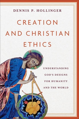Creation and Christian Ethics: Understanding God's Designs for Humanity and the World Paperback Baker Academic