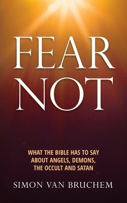 Fear Not: What the Bible has to say about angels, demons, the occult and Satan Paperback Written for Our Instruction
