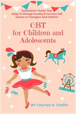 CBT for Children and Adolescents: Evolutionary Guide That Helps To Manage Anxiety & Increase Self Esteem In Teenagers And Children Paperback Golden Pavilion Press