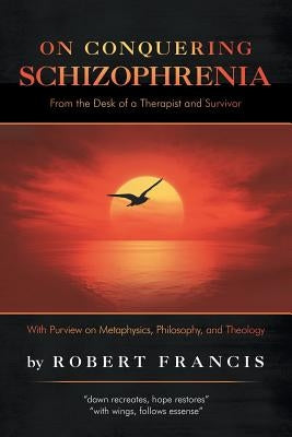 On Conquering Schizophrenia: From the Desk of a Therapist and Survivor Paperback iUniverse