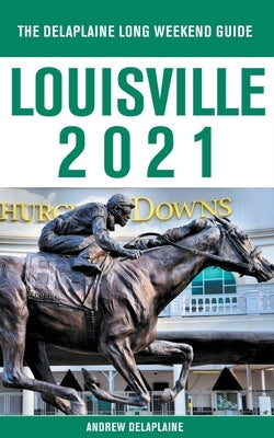 Louisville - The Delaplaine 2021 Long Weekend Guide Paperback Draft2digital