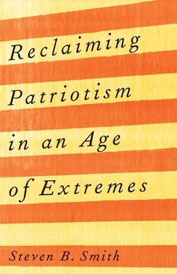 Reclaiming Patriotism in an Age of Extremes Paperback Yale University Press