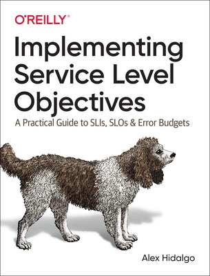 Implementing Service Level Objectives: A Practical Guide to Slis, Slos, and Error Budgets Paperback O'Reilly Media