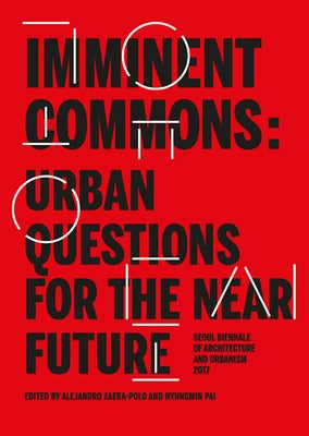 Imminent Commons: Urban Questions for the Near Future: Seoul Biennale of Architecture and Urbanism 2017 by Pai, Hyungmin