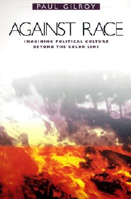 Against Race: Imagining Political Culture Beyond the Color Line Paperback Belknap