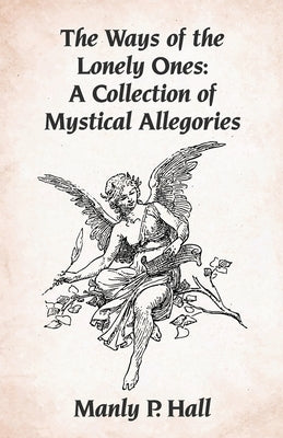 The Ways of the Lonely Ones: A Collection of Mystical Allegories Paperback Paperback Lushena Books