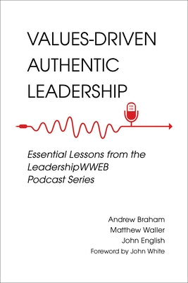 Values-Driven Authentic Leadership: Essential Lessons from the Leadershipwweb Podcast Series Epic Books