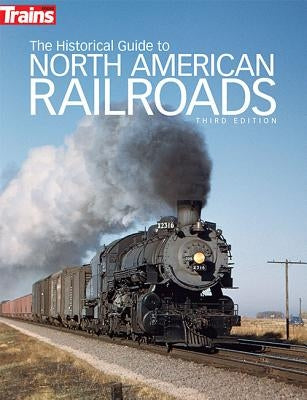 The Historical Guide to North American Railroads Paperback Kalmbach Publishing Company