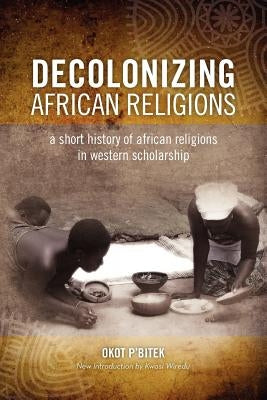 Decolonizing African Religion: A Short History of African Religions in Western Scholarship Paperback Diasporic Africa Press