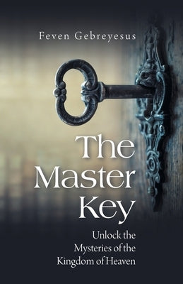 The Master Key: Unlock the Mysteries of the Kingdom of Heaven Paperback WestBow Press