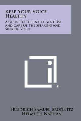 Keep Your Voice Healthy: A Guide To The Intelligent Use And Care Of The Speaking And Singing Voice Paperback Literary Licensing, LLC