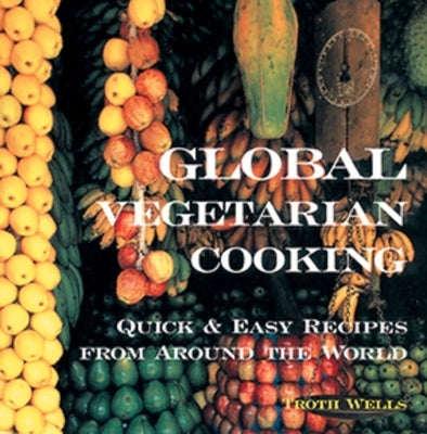 Global Vegetarian Cooking: Quick and Easy Recipes from Around the World Interlink Books