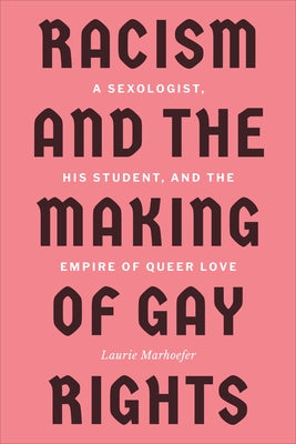 Racism and the Making of Gay Rights: A Sexologist, His Student, and the Empire of Queer Love Paperback University of Toronto Press