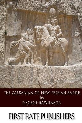 The Sassanian or New Persian Empire Paperback Createspace Independent Publishing Platform