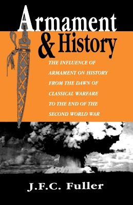 Armament and History: The Influence of Armament on History from the Dawn of Classical Warfare to the End of the Second World War Paperback Da Capo Press