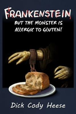 Frankenstein: But the Monster is Allergic to Gluten Paperback Dick Cody Heese