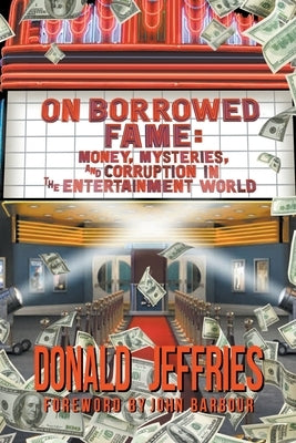 On Borrowed Fame: Money, Mysteries, and Corruption in the Entertainment World BearManor Media