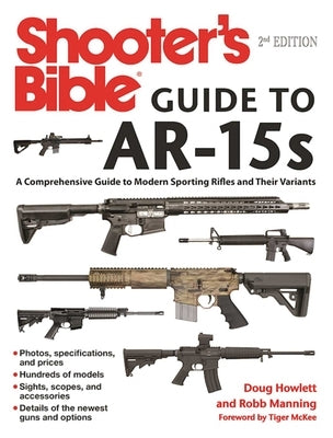 Shooter's Bible Guide to Ar-15s, 2nd Edition: A Comprehensive Guide to Modern Sporting Rifles and Their Variants Skyhorse Publishing