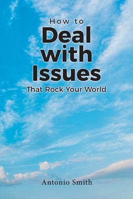 How to Deal with Issues That Rock Your World Christian Faith Publishing, Inc