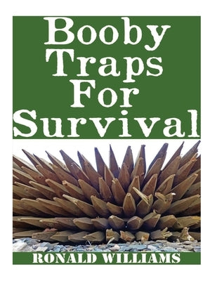 Booby Traps For Survival: The Definitive Beginner's Guide On How To Build DIY Homemade Booby Traps For Defending Your Home and Property In A Dis Paperback Createspace Independent Publishing Platform