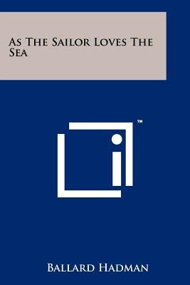 As The Sailor Loves The Sea Paperback Literary Licensing, LLC